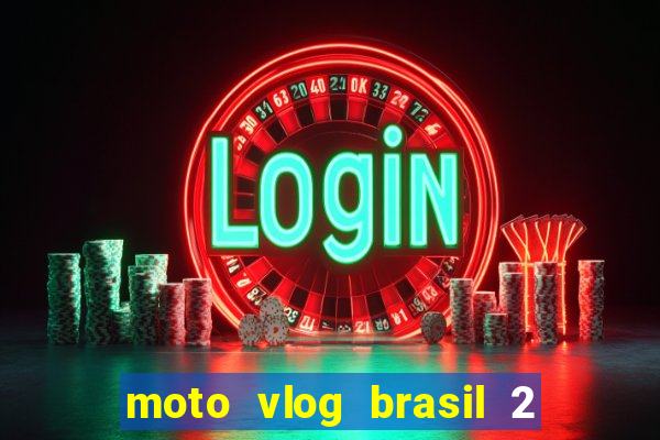 moto vlog brasil 2 dinheiro infinito